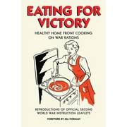Eating for Victory - Healthy Home Front Cooking on War Rations